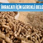 pelet ihracatinda ihtiyaciniz olan belgeler